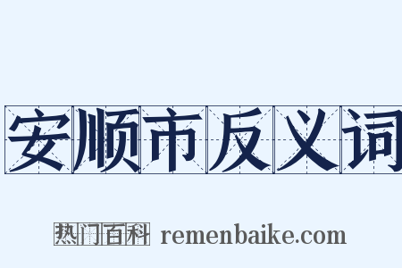 安顺市反义词是什么意思的图片